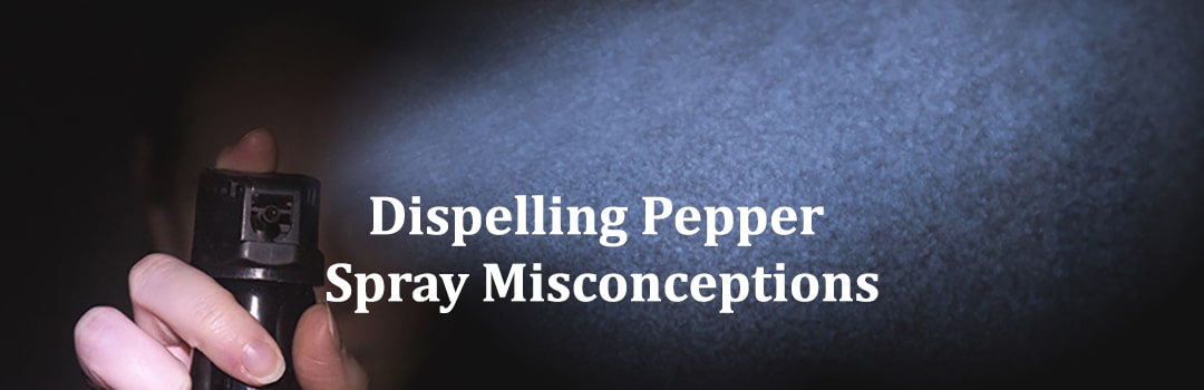 Dispelling Pepper Spray Misconceptions