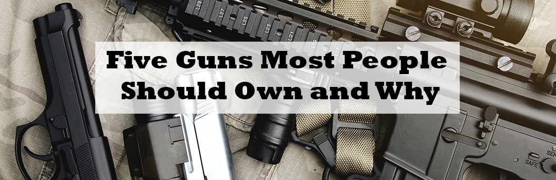 Five Guns Most People Should Own and Why
