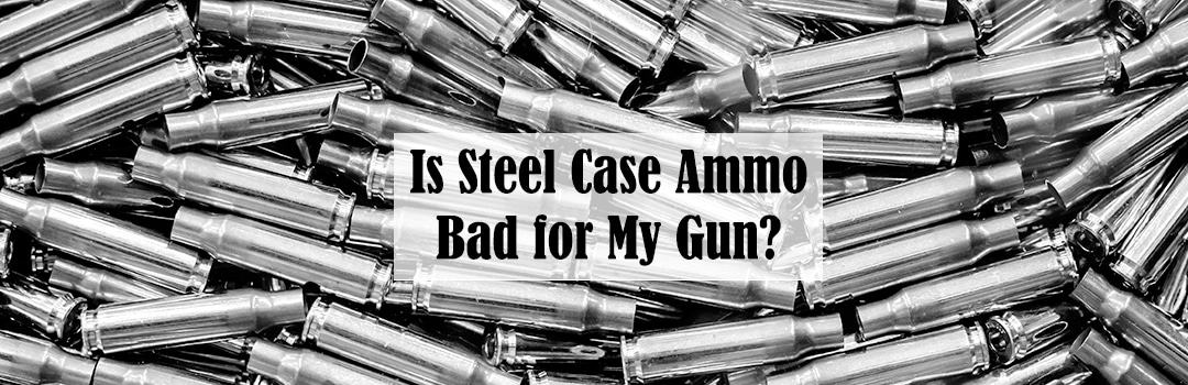 Is Steel Case Ammo Bad for My Gun?