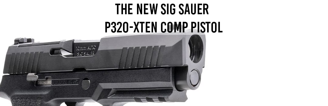 The New Sig Sauer P320-XTEN COMP Pistol